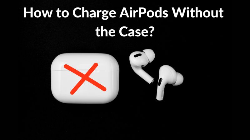 How to Charge AirPods Without the Case